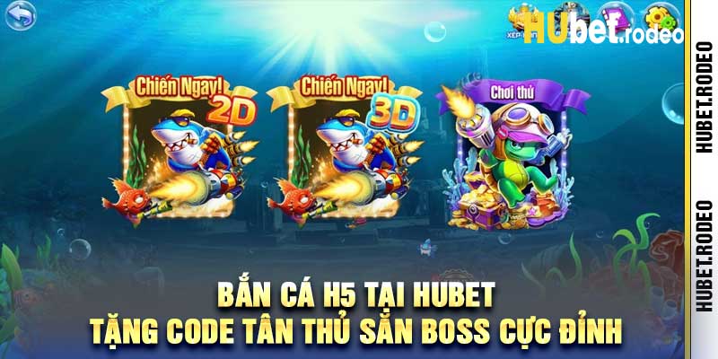 Bắn Cá H5 Tại Hubet Tặng Code Tân Thủ Săn Boss Cực Đỉnh