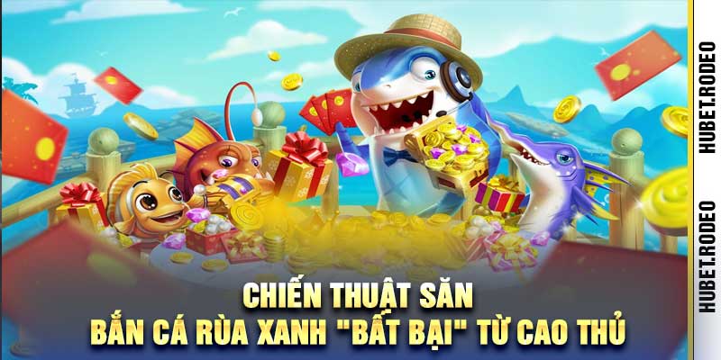 Chiến thuật săn bắn cá rùa xanh bất bại từ cao thủ