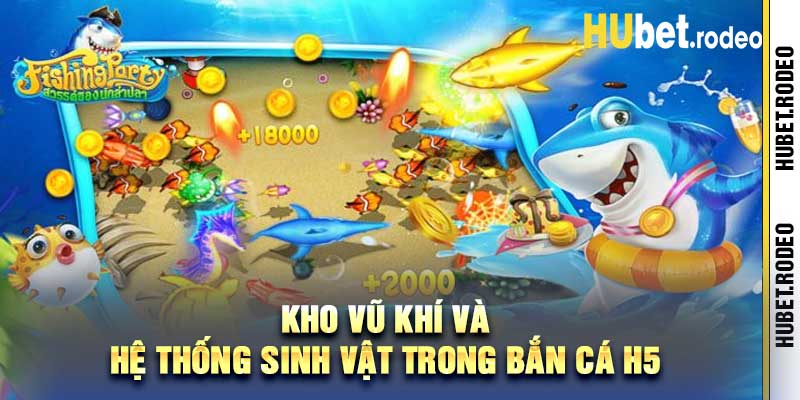 Kho vũ khí và hệ thống sinh vật trong Bắn Cá H5