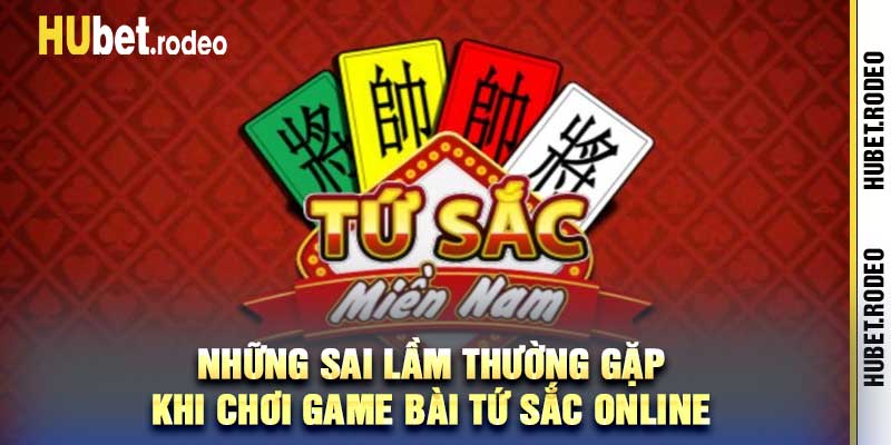 Những sai lầm thường gặp khi chơi game bài tứ sắc online