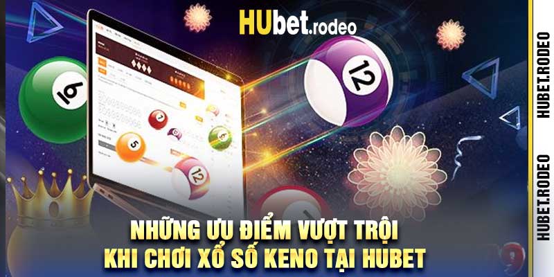 Những ưu điểm vượt trội khi chơi xổ số keno tại Hubet