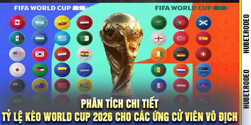 Phân tích chi tiết tỷ lệ kèo World Cup 2026 cho các ứng cử viên vô địch